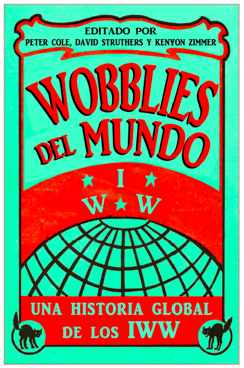 La portada del libro Wobblies del Mundo en español por Peter Cole, David Struthers y Kenyon Zimmer.